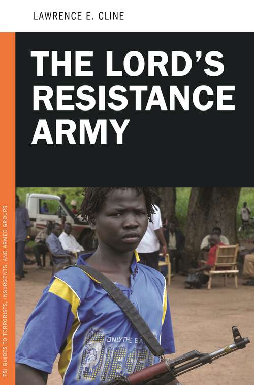 Book cover of The Lord's Resistance Army (PSI Guides to Terrorists, Insurgents, and Armed Groups)