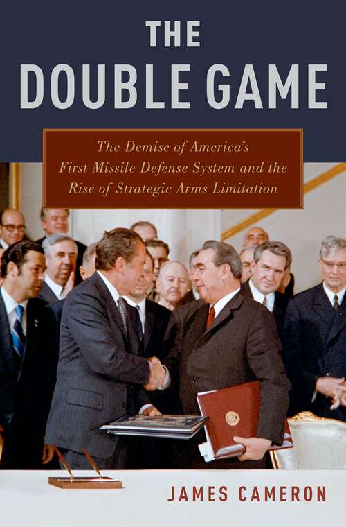 Book cover of The Double Game: The Demise of America's First Missile Defense System and the Rise of Strategic Arms Limitation