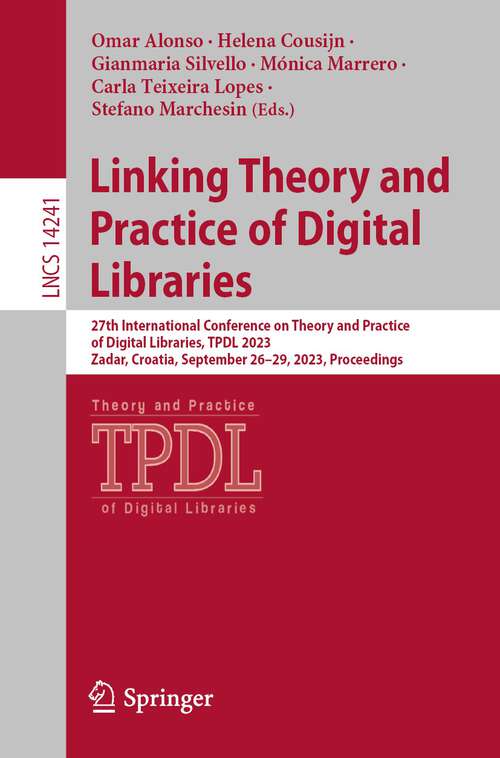 Book cover of Linking Theory and Practice of Digital Libraries: 27th International Conference on Theory and Practice of Digital Libraries, TPDL 2023, Zadar, Croatia, September 26–29, 2023, Proceedings (1st ed. 2023) (Lecture Notes in Computer Science #14241)
