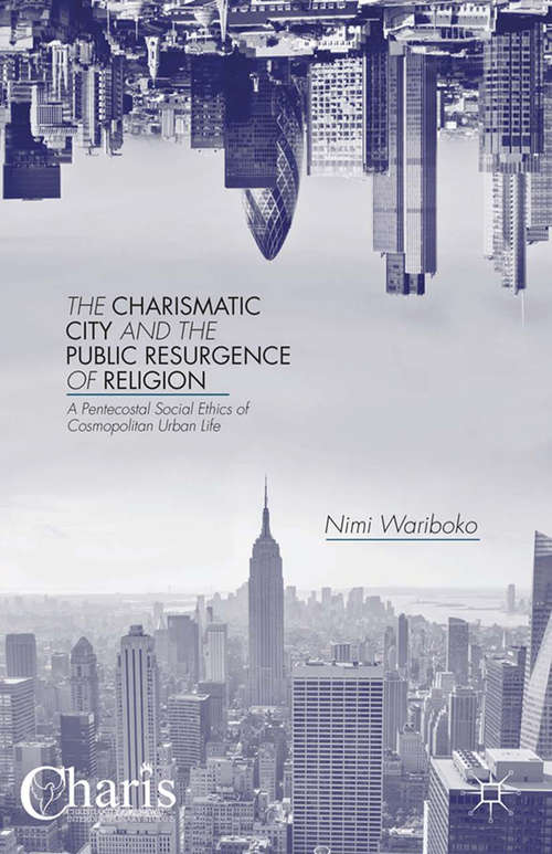 Book cover of The Charismatic City and the Public Resurgence of Religion: A Pentecostal Social Ethics of Cosmopolitan Urban Life (2014) (Christianity and Renewal - Interdisciplinary Studies)