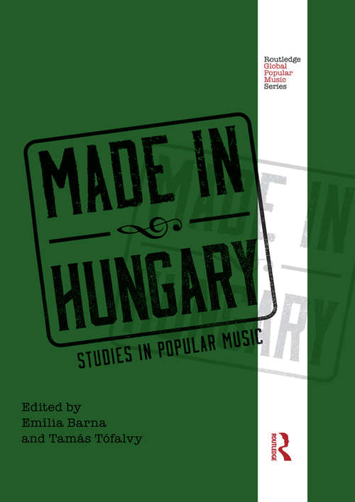 Book cover of Made in Hungary: Studies in Popular Music (Routledge Global Popular Music Series)