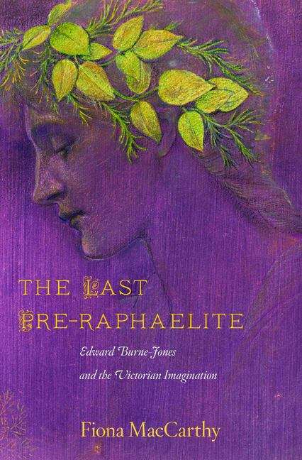 Book cover of The Last Pre-Raphaelite: Edward Burne-Jones and the Victorian Imagination