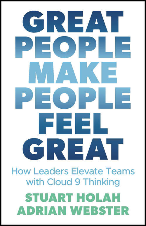 Book cover of Great People Make People Feel Great: How Leaders Elevate Teams with Cloud 9 Thinking