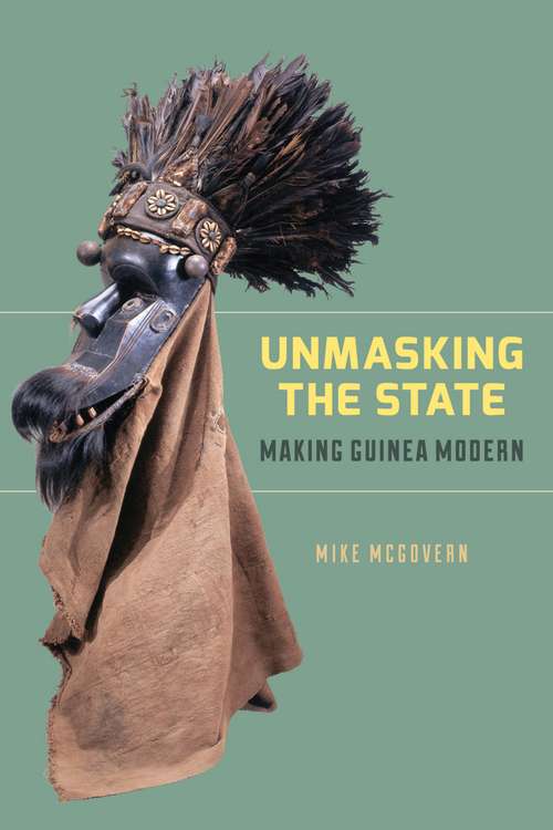 Book cover of Unmasking the State: Making Guinea Modern