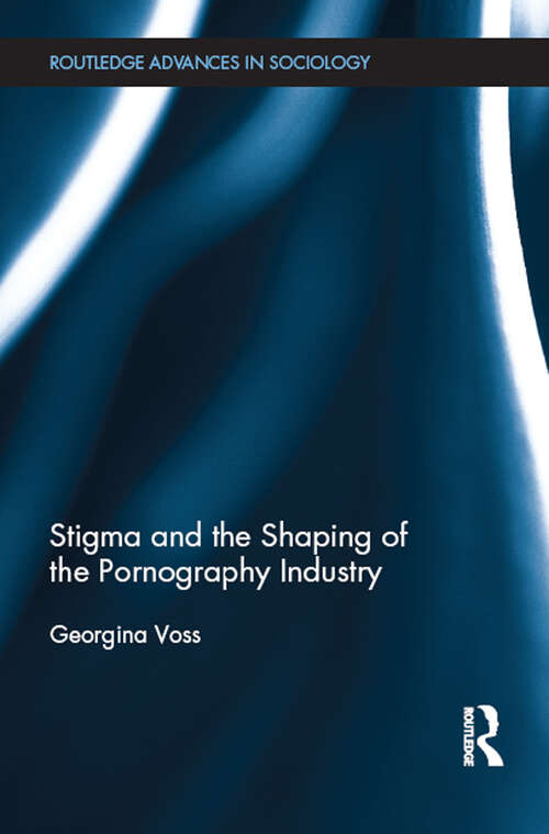 Book cover of Stigma and the Shaping of the Pornography Industry (Routledge Advances in Sociology)