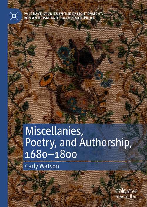 Book cover of Miscellanies, Poetry, and Authorship, 1680–1800 (1st ed. 2021) (Palgrave Studies in the Enlightenment, Romanticism and Cultures of Print)