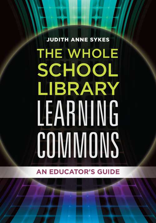 Book cover of The Whole School Library Learning Commons: An Educator's Guide