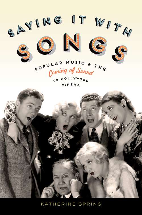 Book cover of Saying It With Songs: Popular Music and the Coming of Sound to Hollywood Cinema (Oxford Music / Media)