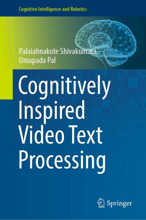 Book cover of Cognitively Inspired Video Text Processing (1st ed. 2021) (Cognitive Intelligence and Robotics)