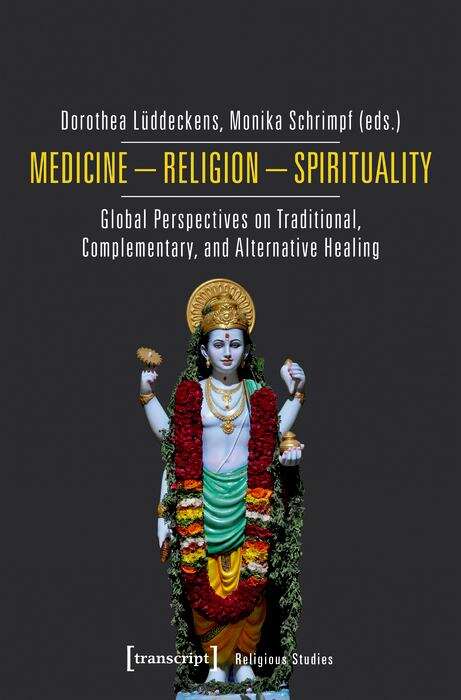 Book cover of Medicine - Religion - Spirituality: Global Perspectives on Traditional, Complementary, and Alternative Healing (Religionswissenschaft #13)