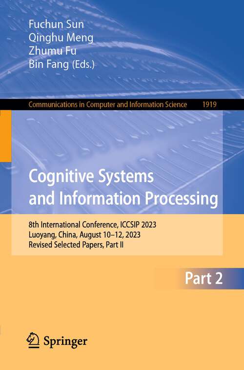 Book cover of Cognitive Systems and Information Processing: 8th International Conference, ICCSIP 2023, Luoyang, China, August 10–12, 2023, Revised Selected Papers, Part II (1st ed. 2024) (Communications in Computer and Information Science #1919)