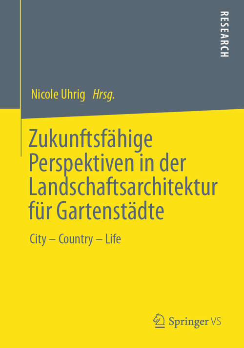 Book cover of Zukunftsfähige Perspektiven in der Landschaftsarchitektur für Gartenstädte: City – Country – Life (1. Aufl. 2020)