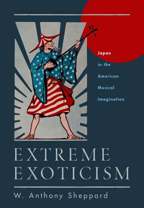 Book cover of Extreme Exoticism: Japan in the American Musical Imagination
