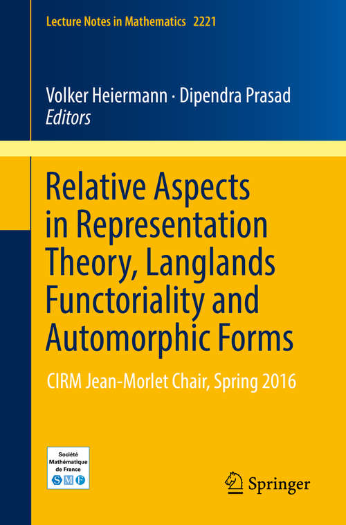 Book cover of Relative Aspects in Representation Theory, Langlands Functoriality and Automorphic Forms: CIRM Jean-Morlet Chair, Spring 2016 (1st ed. 2018) (Lecture Notes in Mathematics #2221)
