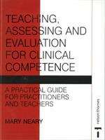 Book cover of Teaching, Assessing And Evaluation For Clinical Competence : A Practical Guide For Practitioners And Teachers