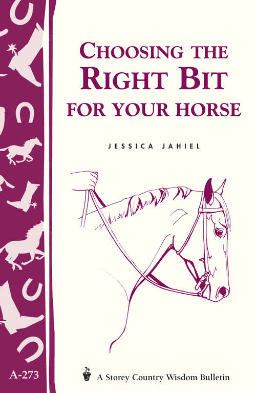 Book cover of Choosing the Right Bit for Your Horse: Storey's Country Wisdom Bulletin A-273 (Storey Country Wisdom Bulletin)
