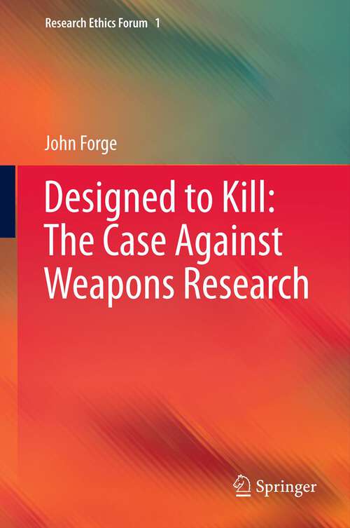 Book cover of Designed to Kill: The Case Against Weapons Research (2013) (Research Ethics Forum #1)