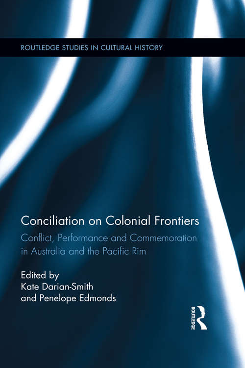 Book cover of Conciliation on Colonial Frontiers: Conflict, Performance, and Commemoration in Australia and the Pacific Rim (Routledge Studies in Cultural History)