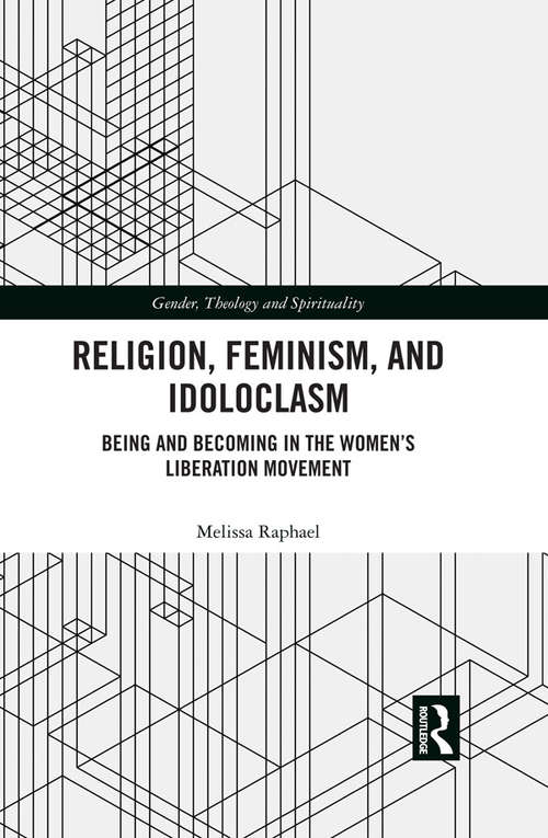 Book cover of Religion, Feminism, and Idoloclasm: Being and Becoming in the Women's Liberation Movement (Gender, Theology and Spirituality)