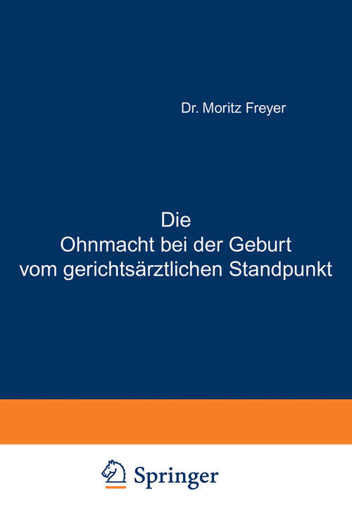 Book cover of Die Ohnmacht bei der Geburt vom gerichtsärztlichen Standpunkt: Eine Abhandlung für Aerzte und praktische Juristen (1887)