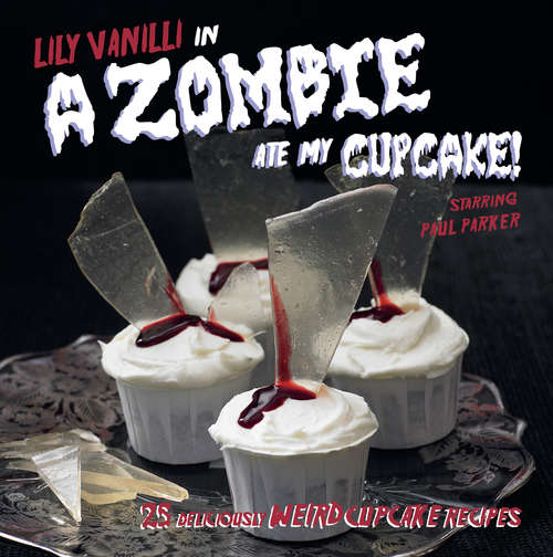 Book cover of A Zombie Ate My Cupcake: 25 delicious weird cupcake recipes