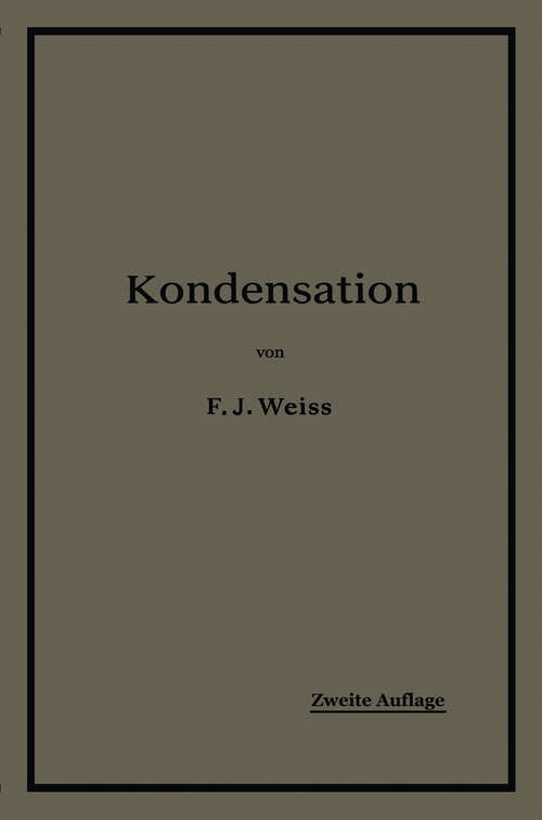 Book cover of Kondensation.: Ein Lehr- und Handbuch über Kondensation und alle damit zusammenhängenden Fragen, auch einschließlich der Wasserrückkühlung (2. Aufl. 1910)