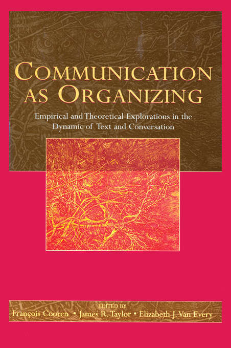 Book cover of Communication as Organizing: Empirical and Theoretical Explorations in the Dynamic of Text and Conversation (Routledge Communication Series)