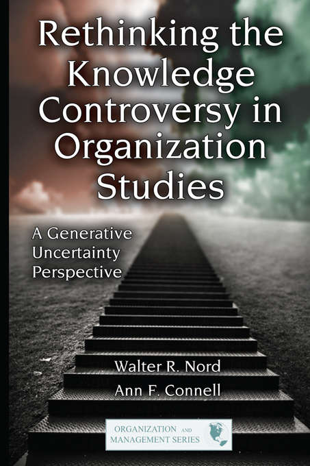Book cover of Rethinking the Knowledge Controversy in Organization Studies: A Generative Uncertainty Perspective (Organization and Management Series)