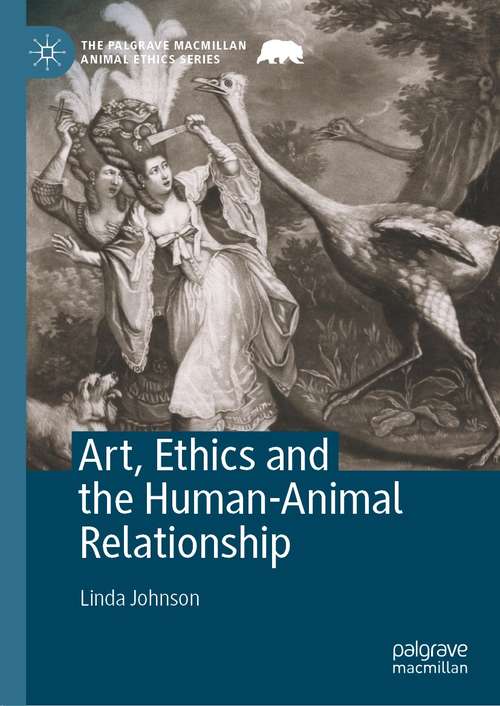 Book cover of Art, Ethics and the Human-Animal Relationship (1st ed. 2021) (The Palgrave Macmillan Animal Ethics Series)