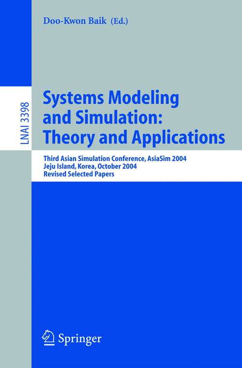 Book cover of Systems Modeling and Simulation: Theory and Applications: Third Asian Simulation Conference, AsiaSim 2004, Jeju Island, Korea, October 4-6, 2004, Revised Selected Papers (2005) (Lecture Notes in Computer Science #3398)