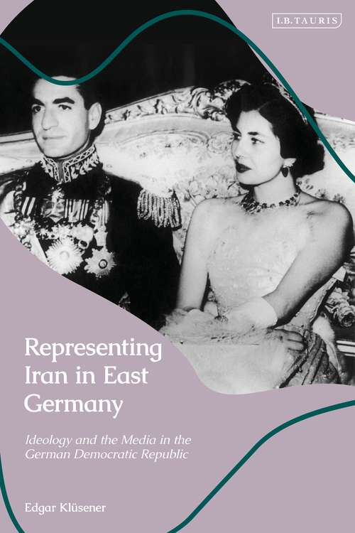 Book cover of Representing Iran in East Germany: Ideology and the Media in the German Democratic Republic