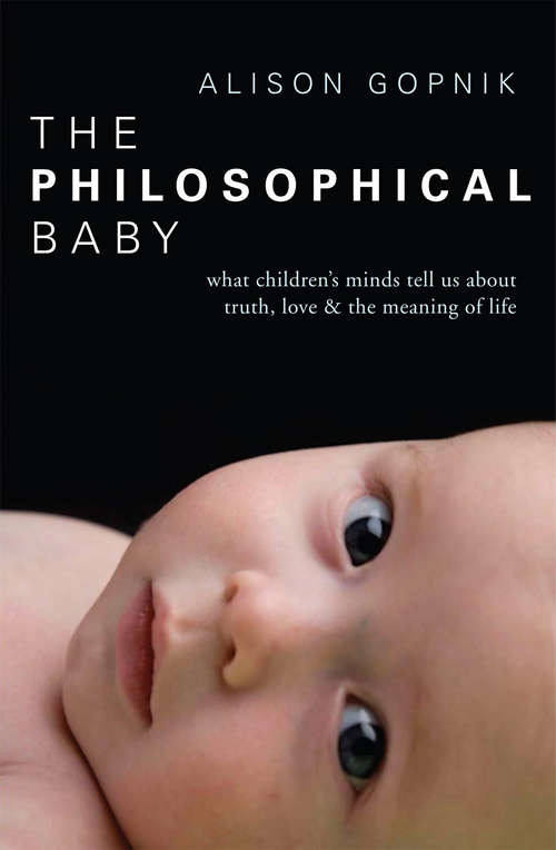 Book cover of The Philosophical Baby: What Children's Minds Tell Us about Truth, Love & the Meaning of Life