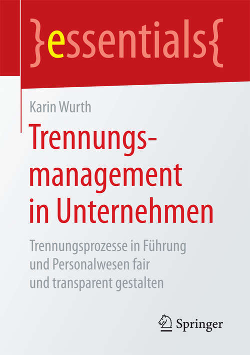 Book cover of Trennungsmanagement in Unternehmen: Trennungsprozesse in Führung und Personalwesen fair und transparent gestalten (1. Aufl. 2017) (essentials)