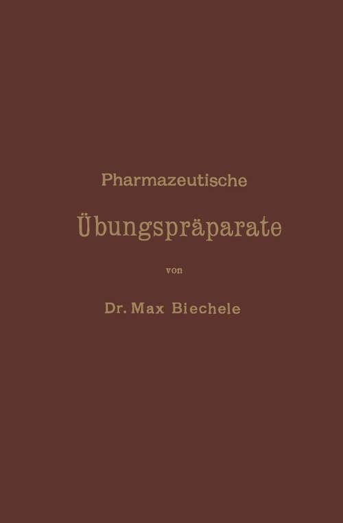 Book cover of Pharmazeutische Übungspräparate: Anleitung zur Darstellung, Erkennung, Prüfung und stöchiometrischen Berechnung von offizinellen chemisch-pharmazeutischen Präparaten (2. Aufl. 1903)