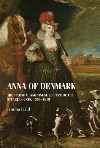 Book cover of Anna of Denmark: The material and visual culture of the Stuart courts, 1589–1619 (Studies in Design and Material Culture)