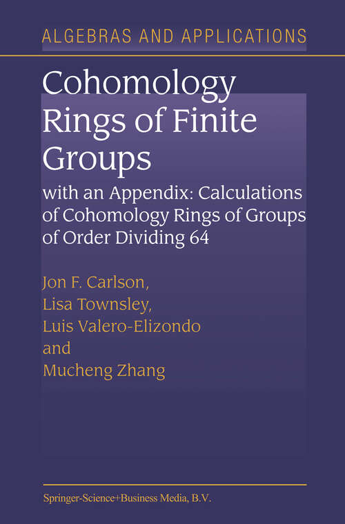 Book cover of Cohomology Rings of Finite Groups: With an Appendix: Calculations of Cohomology Rings of Groups of Order Dividing 64 (2003) (Algebra and Applications #3)