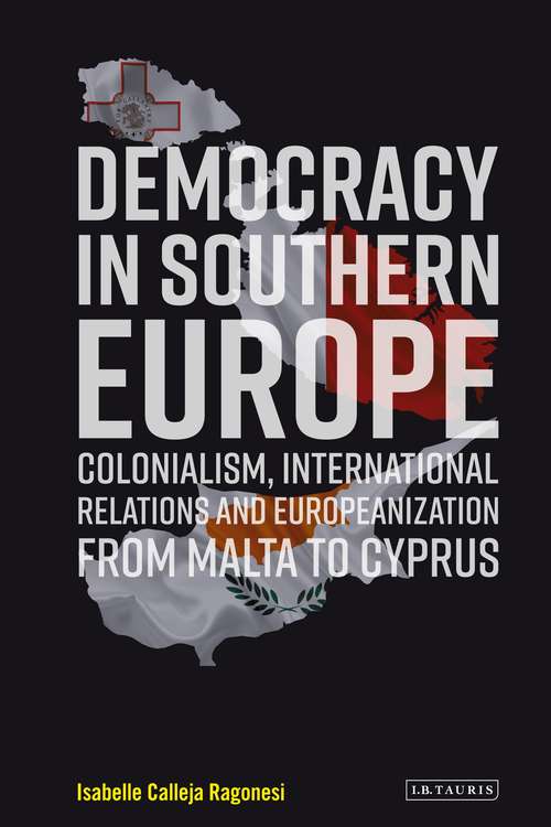 Book cover of Democracy in Southern Europe: Colonialism, International Relations and Europeanization from Malta to Cyprus (Library of European Studies)