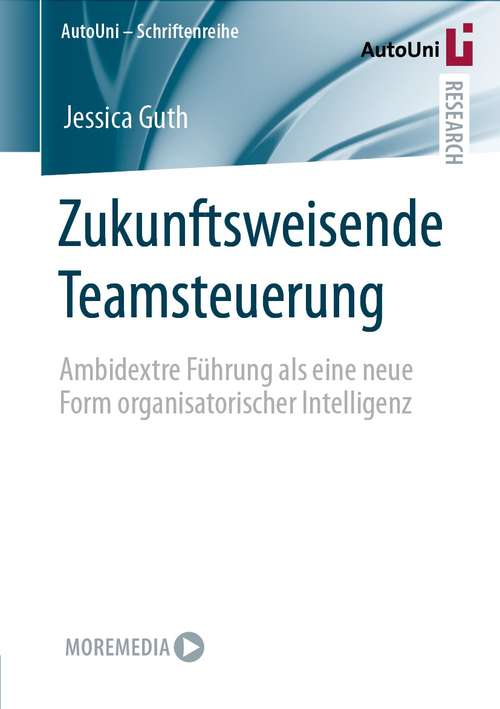 Book cover of Zukunftsweisende Teamsteuerung: Ambidextre Führung als eine neue Form organisatorischer Intelligenz (1. Aufl. 2021) (AutoUni – Schriftenreihe #151)