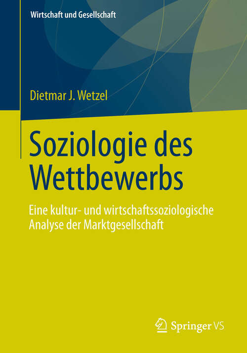 Book cover of Soziologie des Wettbewerbs: Eine kultur- und wirtschaftssoziologische Analyse der Marktgesellschaft (2013) (Wirtschaft + Gesellschaft)