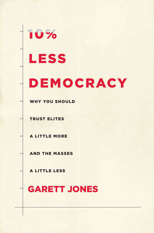 Book cover of 10% Less Democracy: Why You Should Trust Elites a Little More and the Masses a Little Less