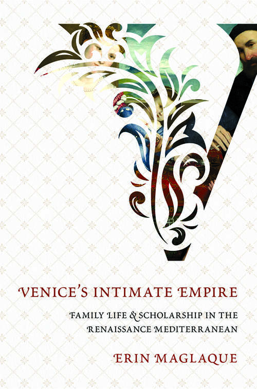 Book cover of Venice's Intimate Empire: Family Life and Scholarship in the Renaissance Mediterranean
