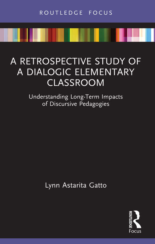Book cover of A Retrospective Study of a Dialogic Elementary Classroom: Understanding Long-Term Impacts of Discursive Pedagogies (Routledge Research in Education)