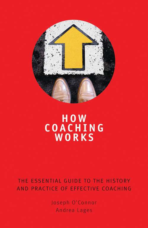Book cover of How Coaching Works: The Essential Guide to the History and Practice of Effective Coaching