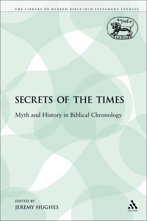 Book cover of Secrets of the Times: Myth and History in Biblical Chronology (The Library of Hebrew Bible/Old Testament Studies)