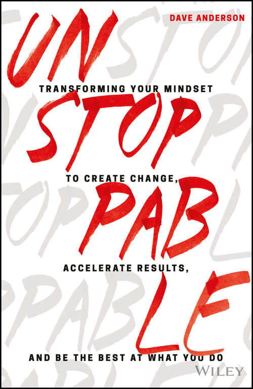 Book cover of Unstoppable: Transforming Your Mindset to Create Change, Accelerate Results, and Be the Best at What You Do
