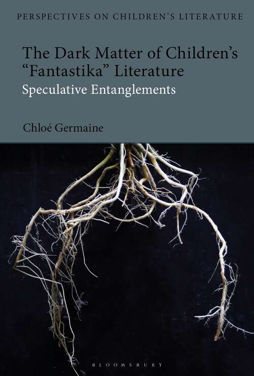 Book cover of The Dark Matter of Children’s 'Fantastika' Literature: Speculative Entanglements (Bloomsbury Perspectives on Children's Literature)