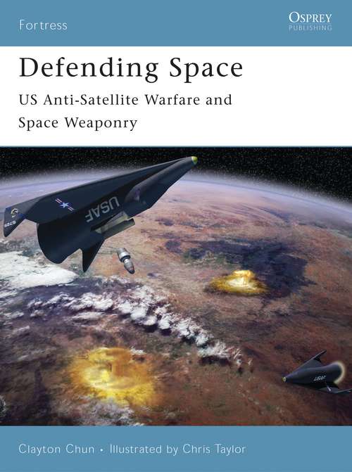 Book cover of Defending Space: US Anti-Satellite Warfare and Space Weaponry (Fortress)