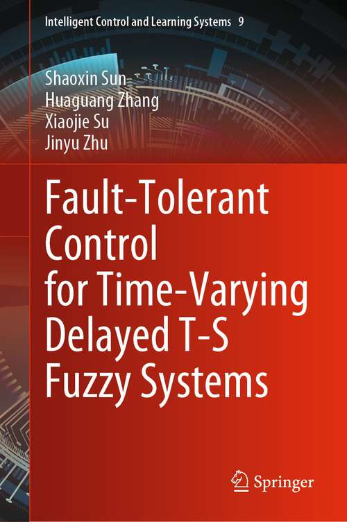 Book cover of Fault-Tolerant Control for Time-Varying Delayed T-S Fuzzy Systems (1st ed. 2023) (Intelligent Control and Learning Systems #9)
