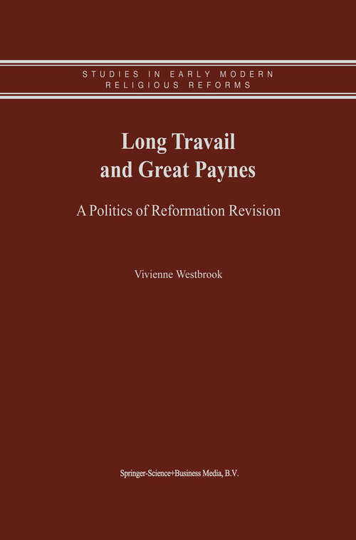 Book cover of Long Travail and Great Paynes: A Politics of Reformation Revision (2001) (Studies in Early Modern Religious Tradition, Culture and Society #1)