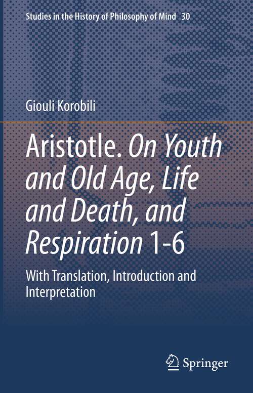 Book cover of Aristotle. On Youth and Old Age, Life and Death, and Respiration 1-6: With Translation, Introduction and Interpretation (1st ed. 2022) (Studies in the History of Philosophy of Mind #30)